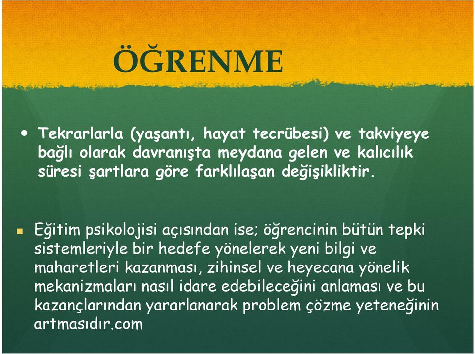 Eğitim psikolojisi açısından ise; öğrencinin bütün tepki sistemleriyle bir hedefe yönelerek yeni bilgi ve