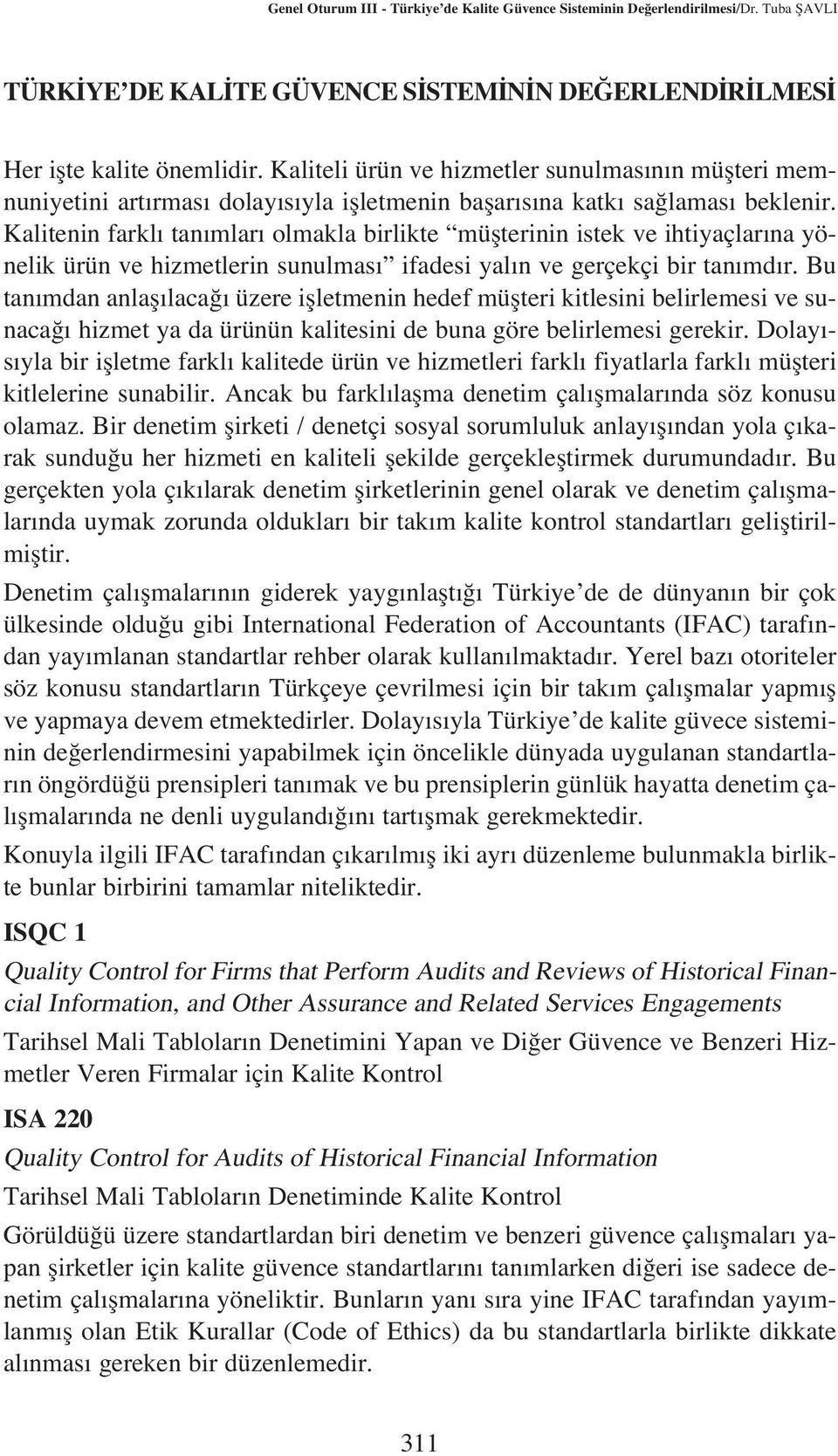 Kalitenin farkl tan mlar olmakla birlikte müflterinin istek ve ihtiyaçlar na yönelik ürün ve hizmetlerin sunulmas ifadesi yal n ve gerçekçi bir tan md r.