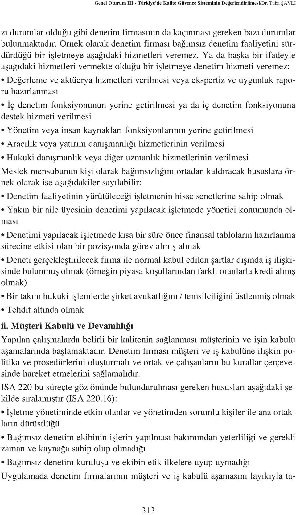 Ya da baflka bir ifadeyle afla daki hizmetleri vermekte oldu u bir iflletmeye denetim hizmeti veremez: De erleme ve aktüerya hizmetleri verilmesi veya ekspertiz ve uygunluk raporu haz rlanmas ç