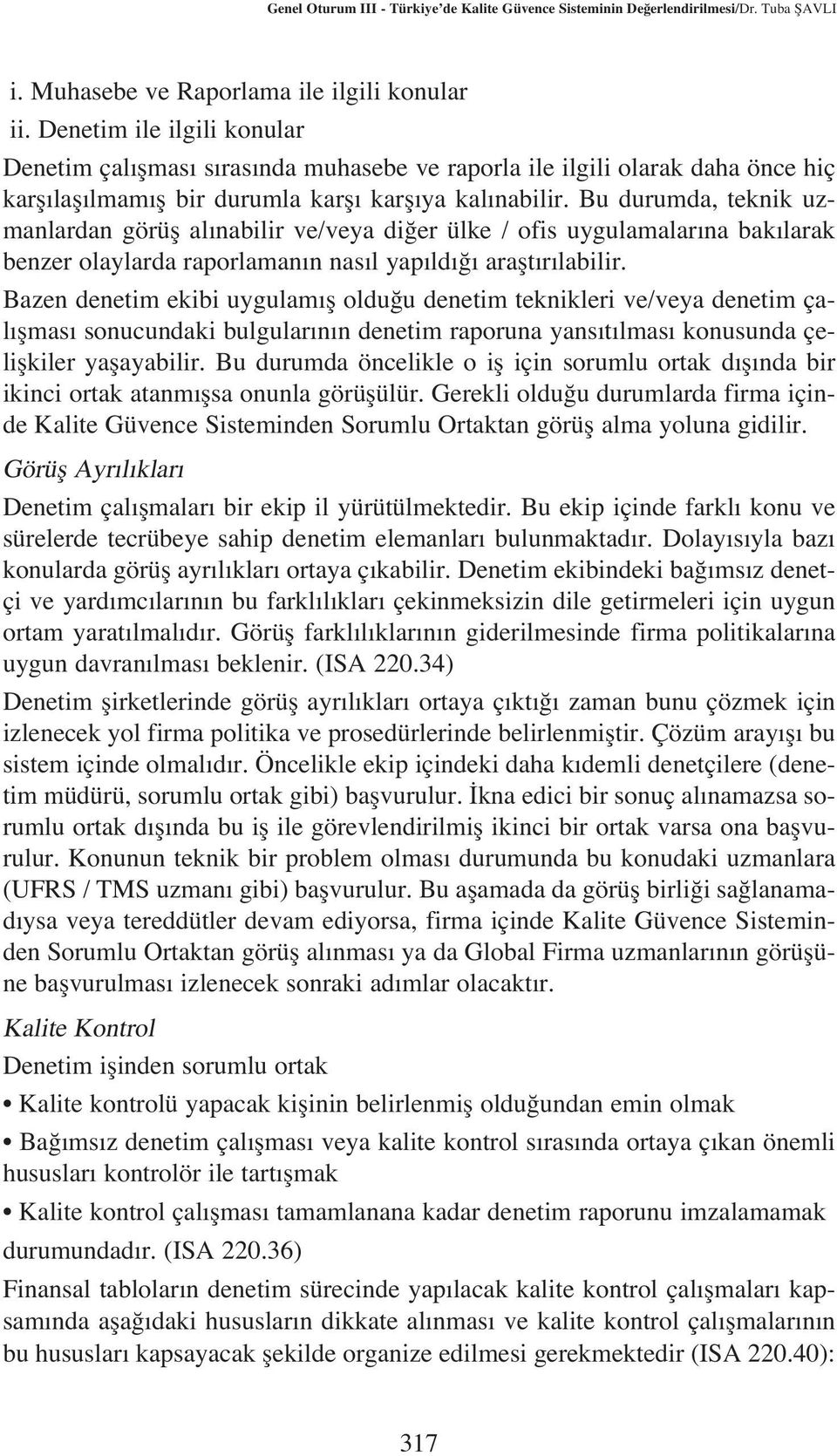 Bu durumda, teknik uzmanlardan görüfl al nabilir ve/veya di er ülke / ofis uygulamalar na bak larak benzer olaylarda raporlaman n nas l yap ld araflt r labilir.