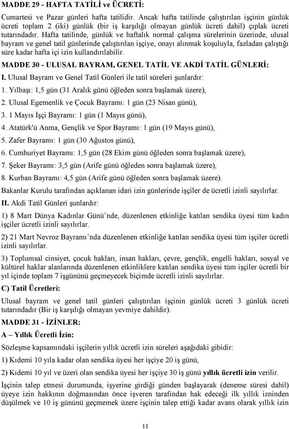 Hafta tatilinde, günlük ve haftalık normal çalışma sürelerinin üzerinde, ulusal bayram ve genel tatil günlerinde çalıştırılan işçiye, onayı alınmak koşuluyla, fazladan çalıştığı süre kadar hafta içi