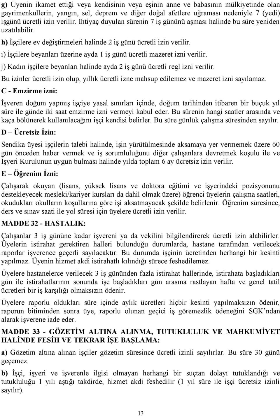 ı) İşçilere beyanları üzerine ayda 1 iş günü ücretli mazeret izni verilir. j) Kadın işçilere beyanları halinde ayda 2 iş günü ücretli regl izni verilir.