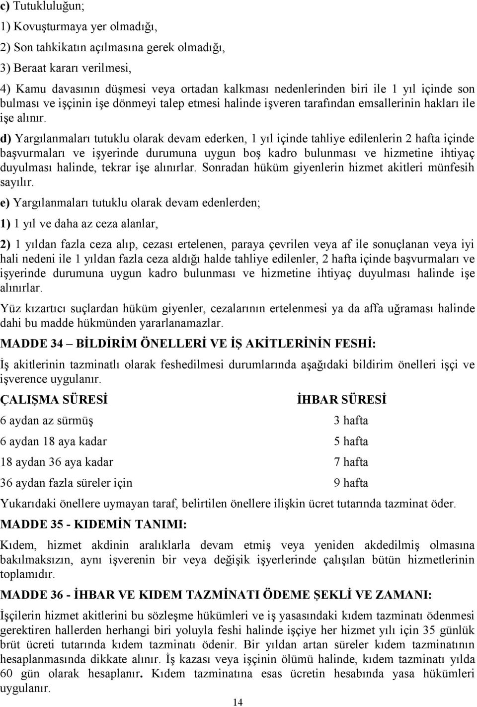 d) Yargılanmaları tutuklu olarak devam ederken, 1 yıl içinde tahliye edilenlerin 2 hafta içinde başvurmaları ve işyerinde durumuna uygun boş kadro bulunması ve hizmetine ihtiyaç duyulması halinde,