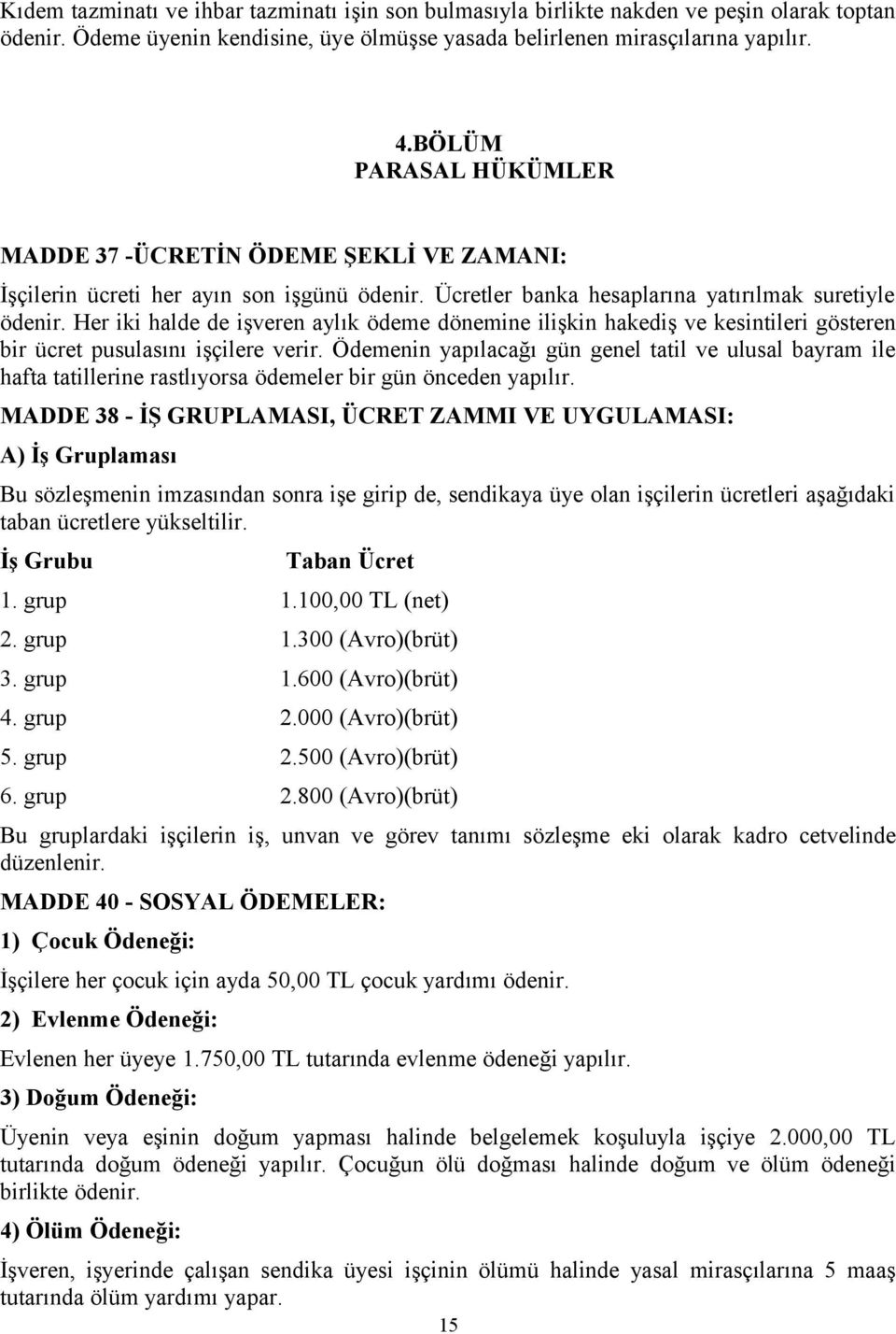 Her iki halde de işveren aylık ödeme dönemine ilişkin hakediş ve kesintileri gösteren bir ücret pusulasını işçilere verir.