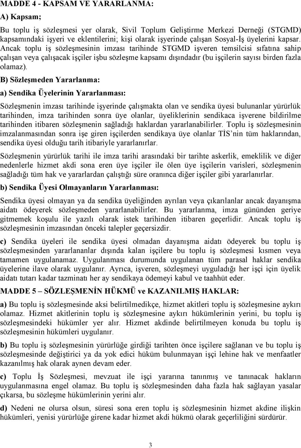 Ancak toplu iş sözleşmesinin imzası tarihinde STGMD işveren temsilcisi sıfatına sahip çalışan veya çalışacak işçiler işbu sözleşme kapsamı dışındadır (bu işçilerin sayısı birden fazla olamaz).