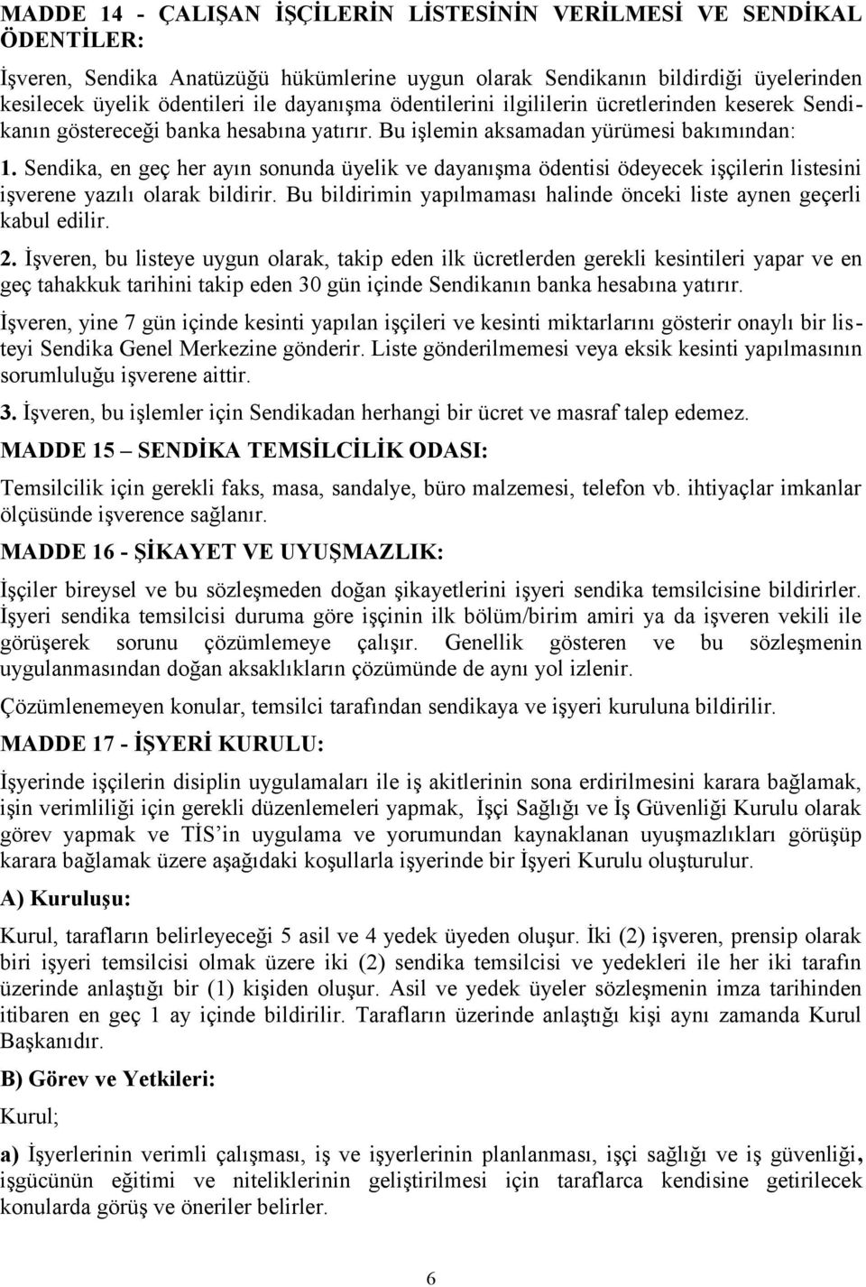 Sendika, en geç her ayın sonunda üyelik ve dayanışma ödentisi ödeyecek işçilerin listesini işverene yazılı olarak bildirir. Bu bildirimin yapılmaması halinde önceki liste aynen geçerli kabul edilir.