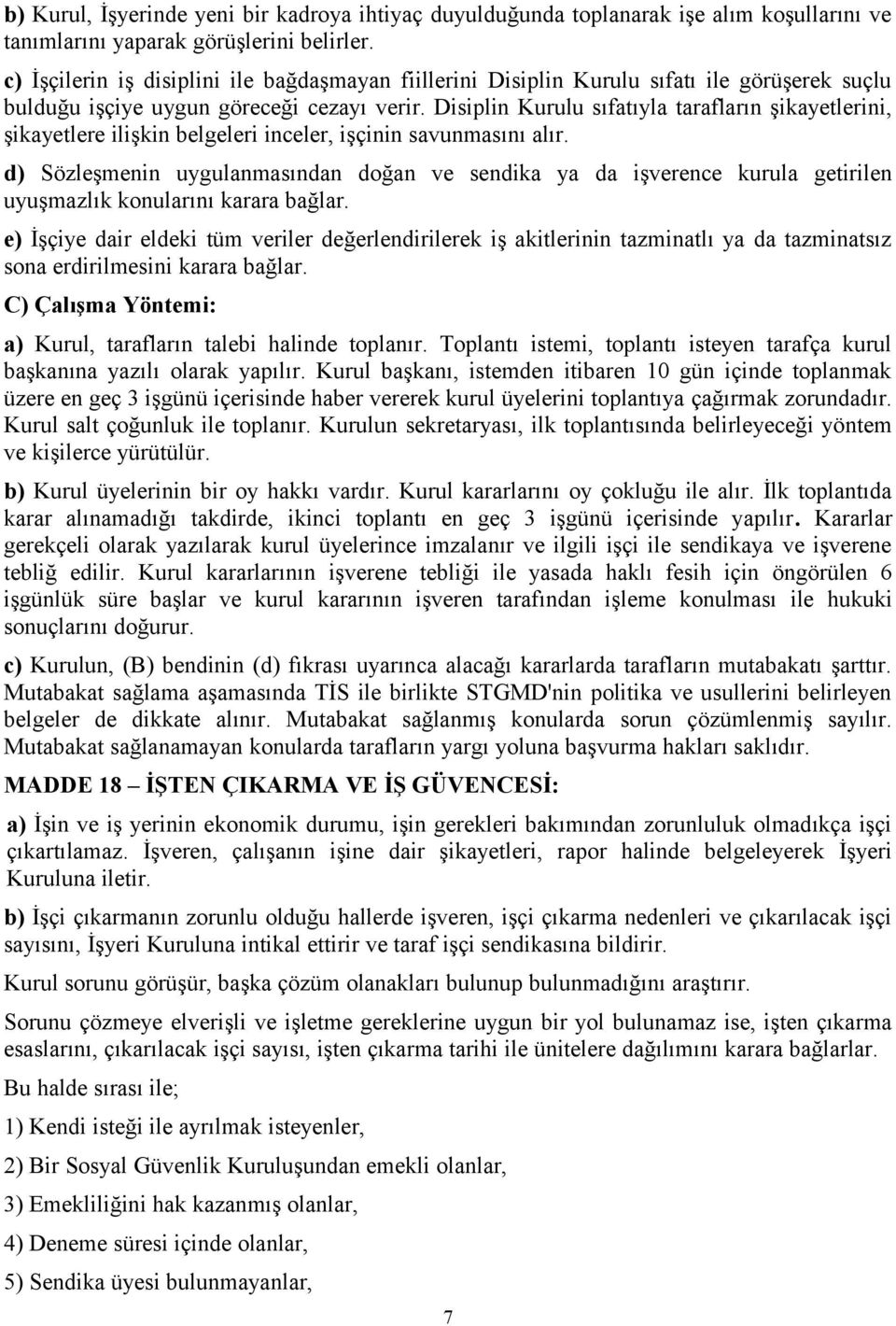 Disiplin Kurulu sıfatıyla tarafların şikayetlerini, şikayetlere ilişkin belgeleri inceler, işçinin savunmasını alır.