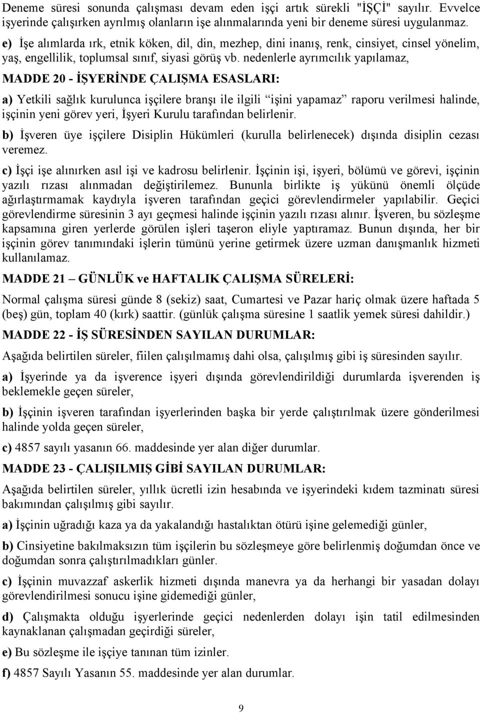 nedenlerle ayrımcılık yapılamaz, MADDE 20 - İŞYERİNDE ÇALIŞMA ESASLARI: a) Yetkili sağlık kurulunca işçilere branşı ile ilgili işini yapamaz raporu verilmesi halinde, işçinin yeni görev yeri, İşyeri