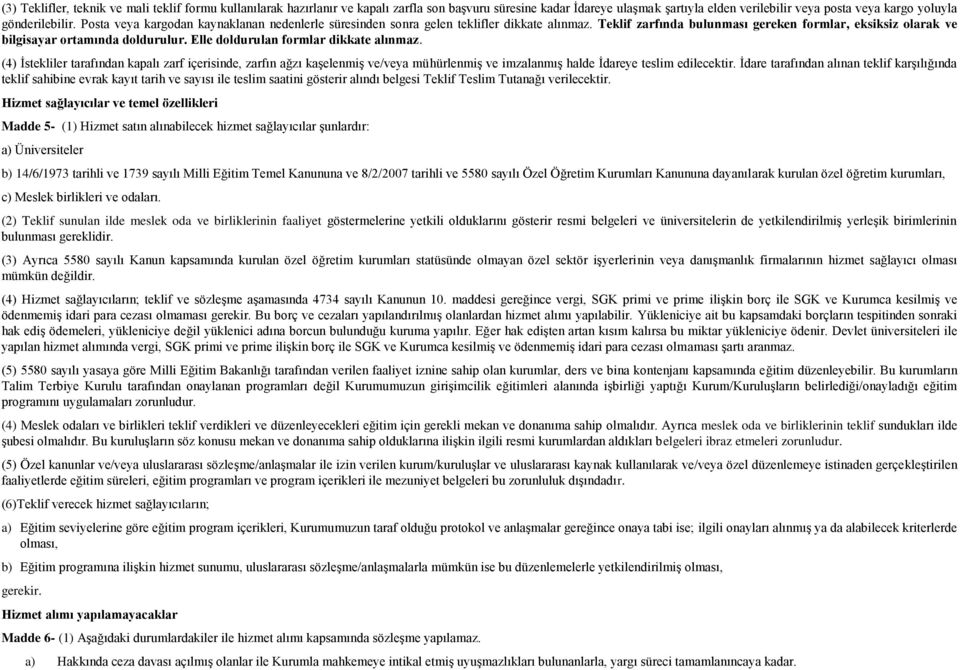 Elle doldurulan formlar dikkate alınmaz. (4) İstekliler tarafından kapalı zarf içerisinde, zarfın ağzı kaşelenmiş ve/veya mühürlenmiş ve imzalanmış halde İdareye teslim edilecektir.