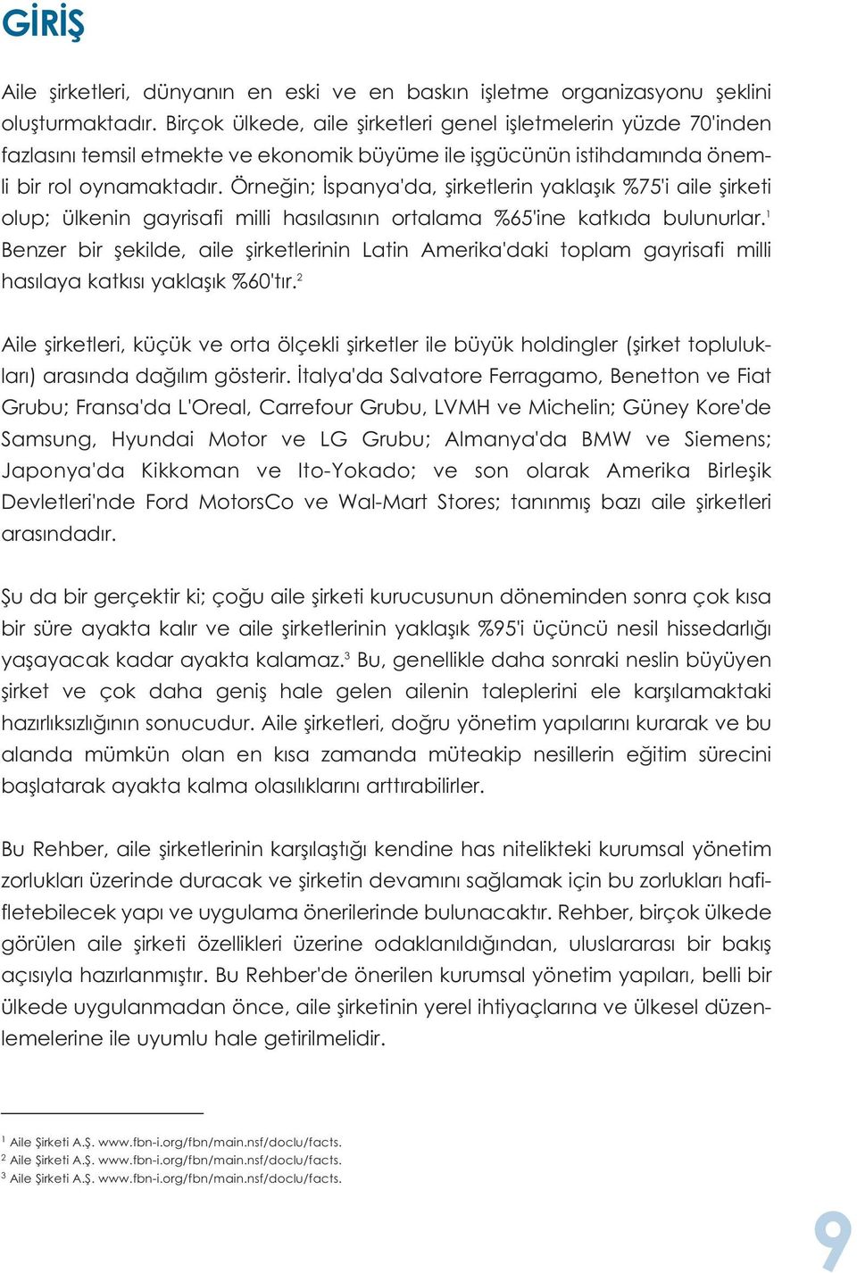 Örneğin; İspanya'da, şirketlerin yaklaşık %75'i aile şirketi olup; ülkenin gayrisafi milli hasılasının ortalama %65'ine katkıda bulunurlar.