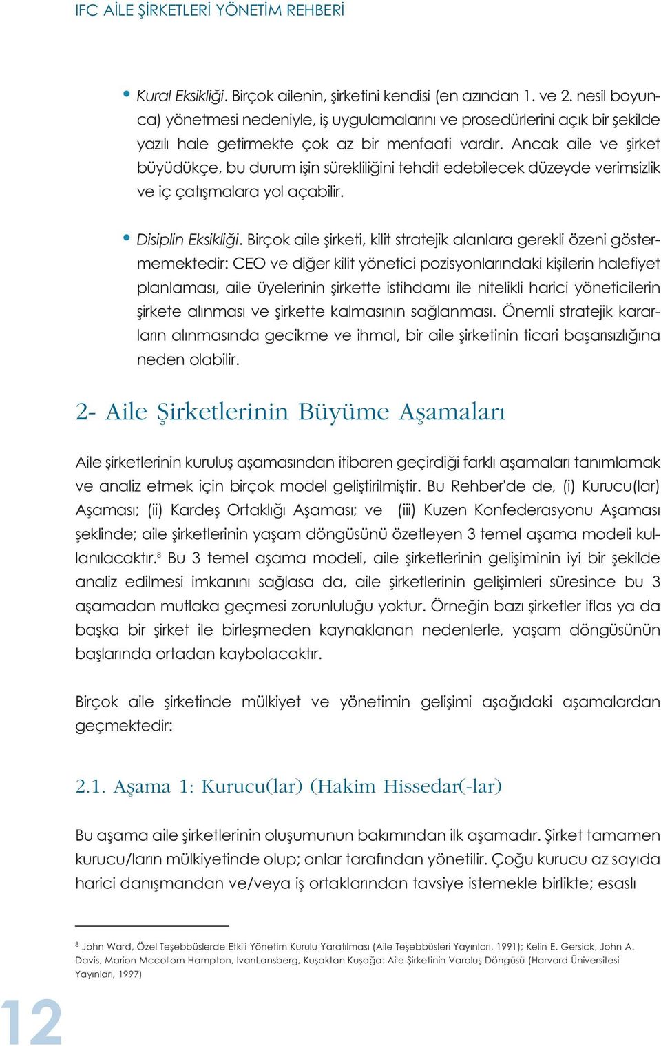 Ancak aile ve şirket büyüdükçe, bu durum işin sürekliliğini tehdit edebilecek düzeyde verimsizlik ve iç çatışmalara yol açabilir. Disiplin Eksikliği.