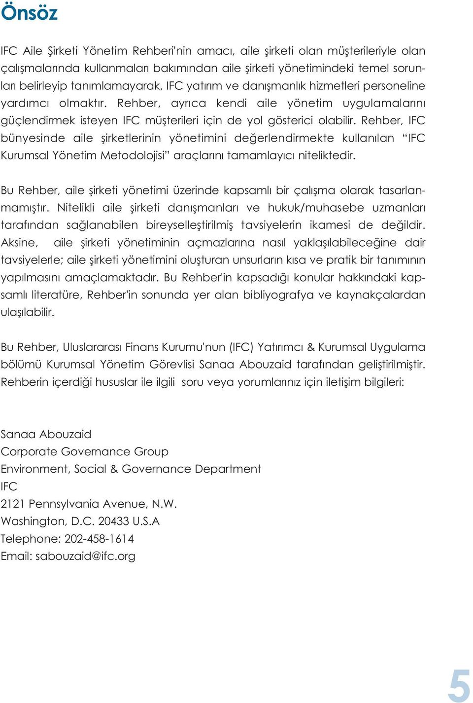 Rehber, IFC bünyesinde aile şirketlerinin yönetimini değerlendirmekte kullanılan IFC Kurumsal Yönetim Metodolojisi araçlarını tamamlayıcı niteliktedir.