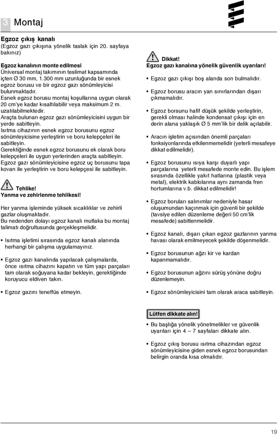 uzatýlabilmektedir. Araçta bulunan egzoz gazý sönümleyicisini uygun bir yerde sabitleyin. Isýtma cihazýnýn esnek egzoz borusunu egzoz sönümleyicisine yerleþtirin ve boru kelepçeleri ile sabitleyin.