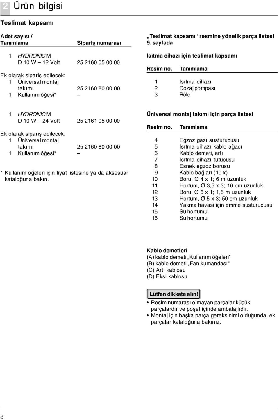 Tanýmlama 1 Isýtma cihazý 2 Dozaj pompasý 3 Röle 1 HYDRONIC M D 10 W 24 Volt 25 2161 05 00 00 Ek olarak sipariþ edilecek: 1 Üniversal montaj takýmý 25 2160 80 00 00 1 Kullaným öðesi* * Kullaným