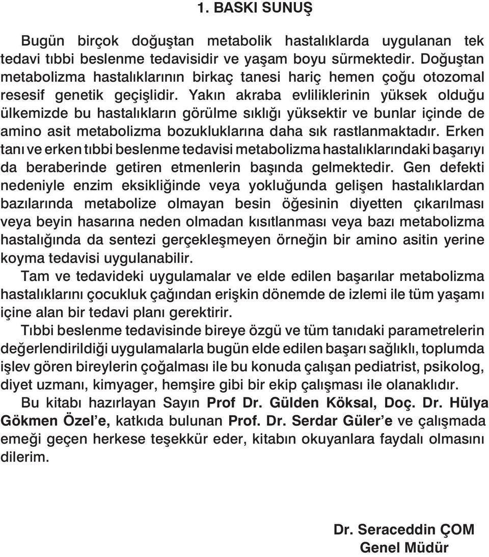 Yakın akraba evliliklerinin yüksek olduğu ülkemizde bu hastalıkların görülme sıklığı yüksektir ve bunlar içinde de amino asit metabolizma bozukluklarına daha sık rastlanmaktadır.