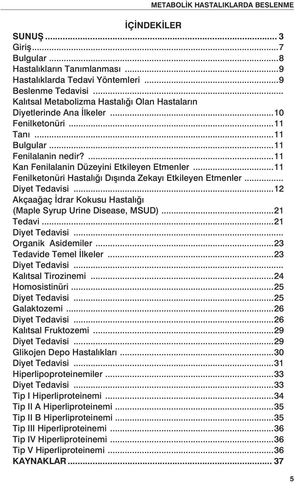 ..11 Fenilketonüri Hastalığı Dışında Zekayı Etkileyen Etmenler... Diyet Tedavisi...12 Akçaağaç İdrar Kokusu Hastalığı (Maple Syrup Urine Disease, MSUD)...21 Tedavi...21 Diyet Tedavisi.