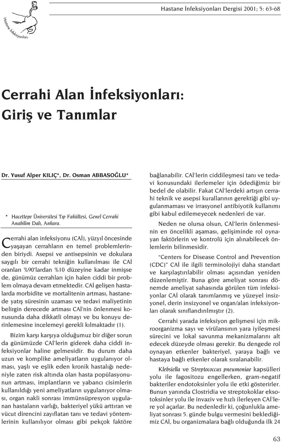 Asepsi ve antisepsinin ve dokulara sayg l bir cerrahi tekni in kullan lmas ile CA oranlar %90 lardan %10 düzeyine kadar inmiflse de, günümüz cerrahlar için halen ciddi bir problem olmaya devam