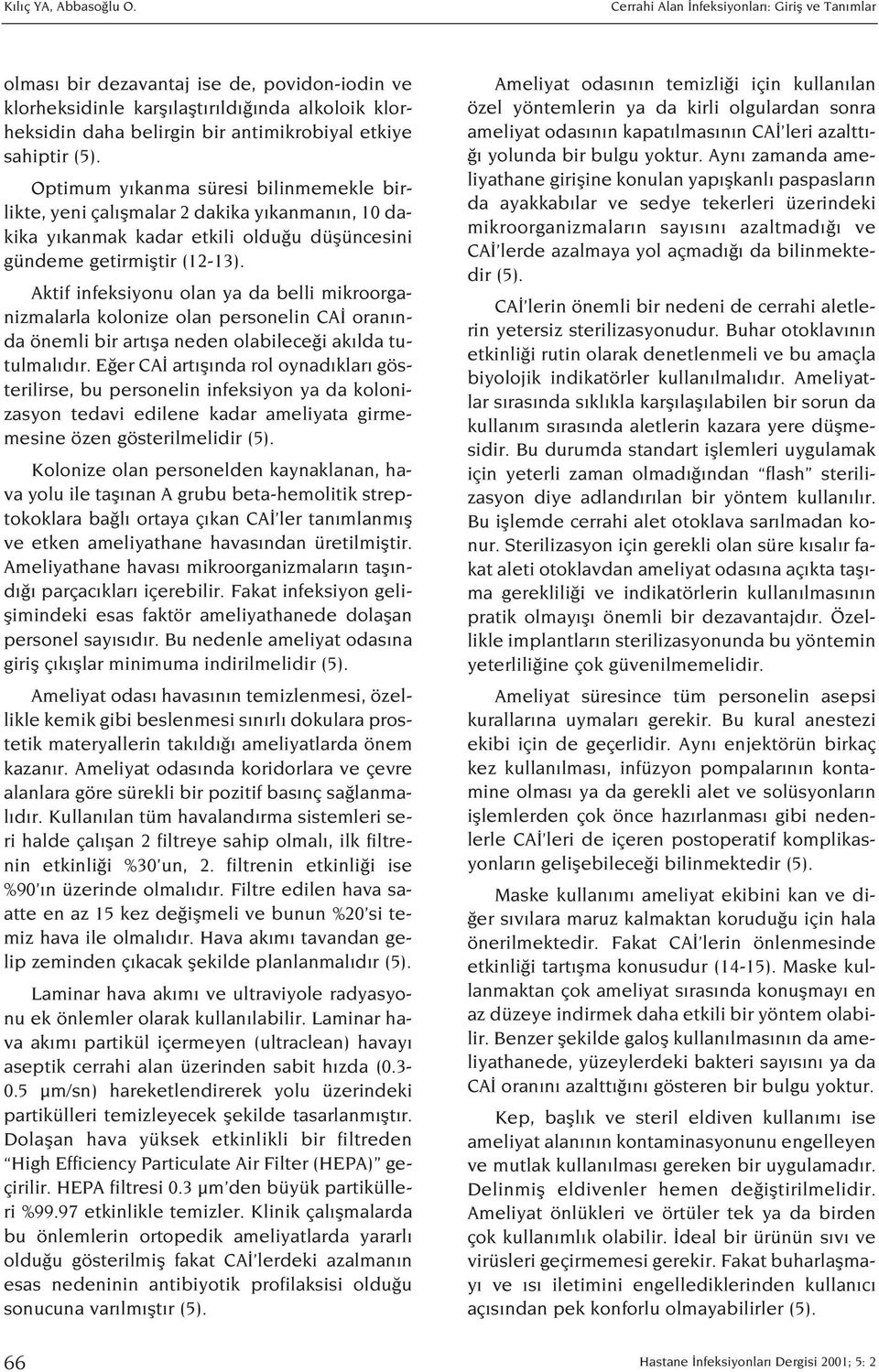 (5). Optimum y kanma süresi bilinmemekle birlikte, yeni çal flmalar 2 dakika y kanman n, 10 dakika y kanmak kadar etkili oldu u düflüncesini gündeme getirmifltir (12-13).