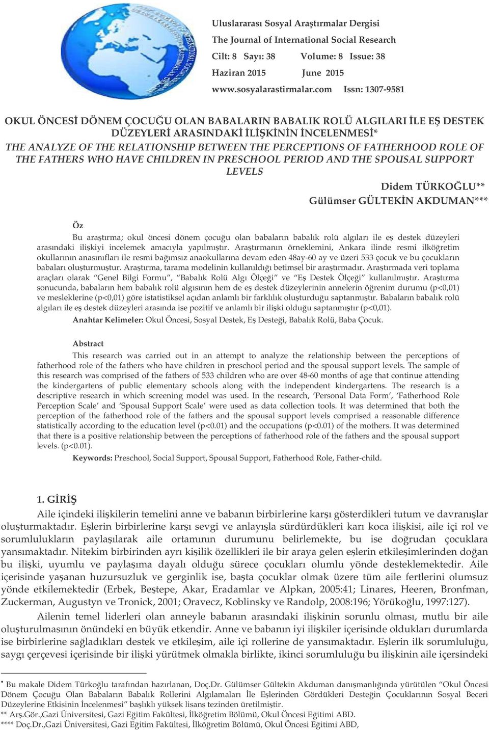 ROLE OF THE FATHERS WHO HAVE CHILDREN IN PRESCHOOL PERIOD AND THE SPOUSAL SUPPORT LEVELS Didem TÜRKOLU** Gülümser GÜLTEKN AKDUMAN*** Öz Bu aratırma; okul öncesi dönem çocuu olan babaların babalık