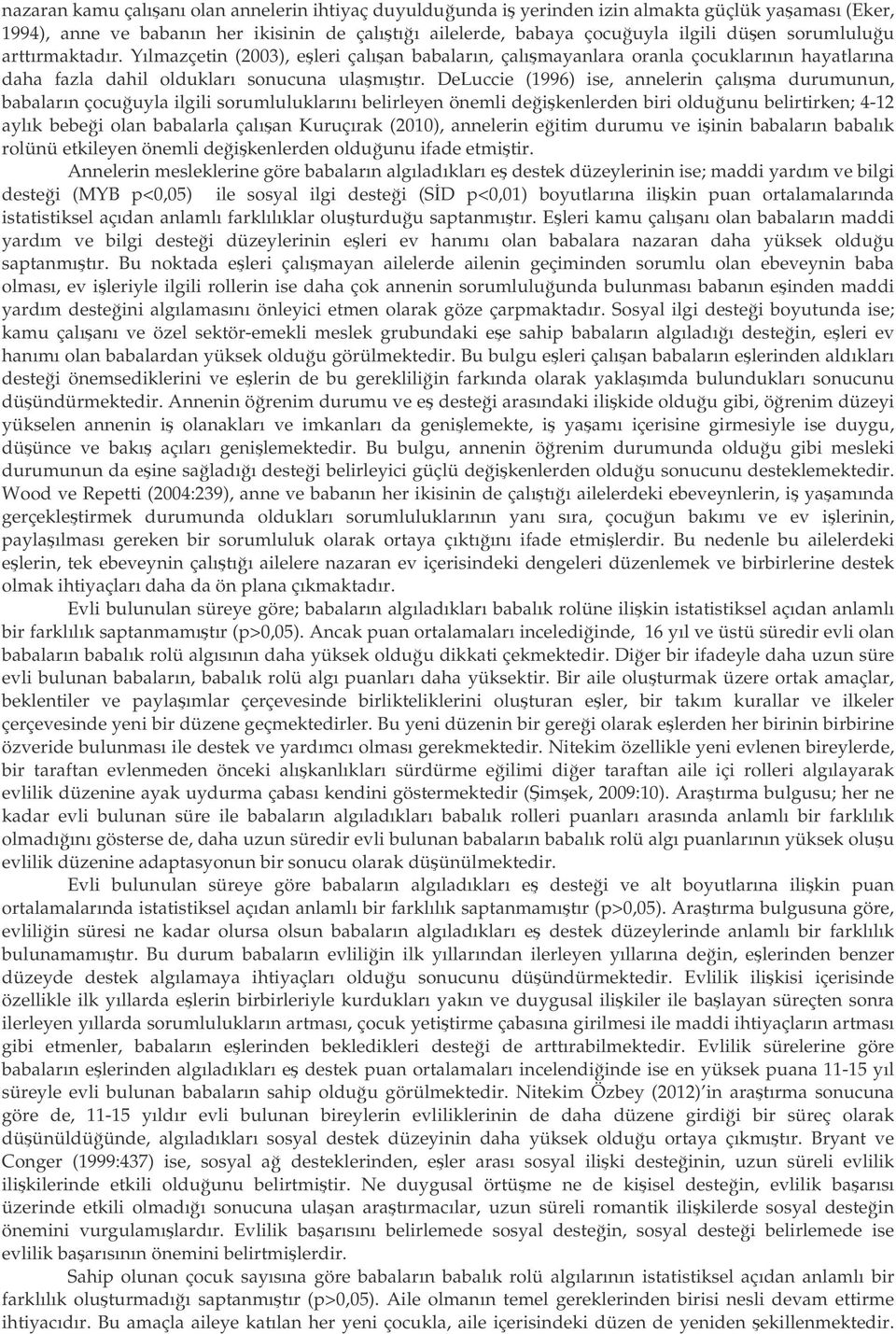 DeLuccie (1996) ise, annelerin çalıma durumunun, babaların çocuuyla ilgili sorumluluklarını belirleyen önemli deikenlerden biri olduunu belirtirken; 4-12 aylık bebei olan babalarla çalıan Kuruçırak