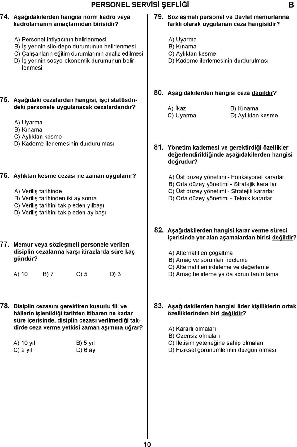 Kınama C) Aylıktan kesme D) Kademe ilerlemesinin durdurulması 75. Aşağıdaki cezalardan hangisi, işçi statüsündeki personele uygulanacak cezalardandır?