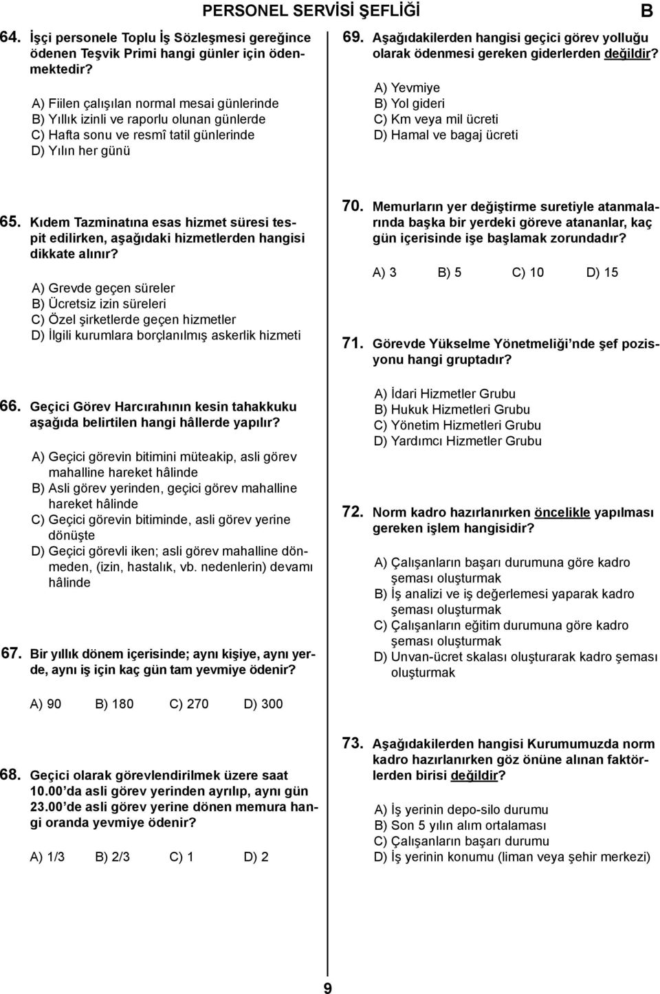 Aşağıdakilerden hangisi geçici görev yolluğu olarak ödenmesi gereken giderlerden değildir? A) Yevmiye ) Yol gideri C) Km veya mil ücreti D) Hamal ve bagaj ücreti 65.