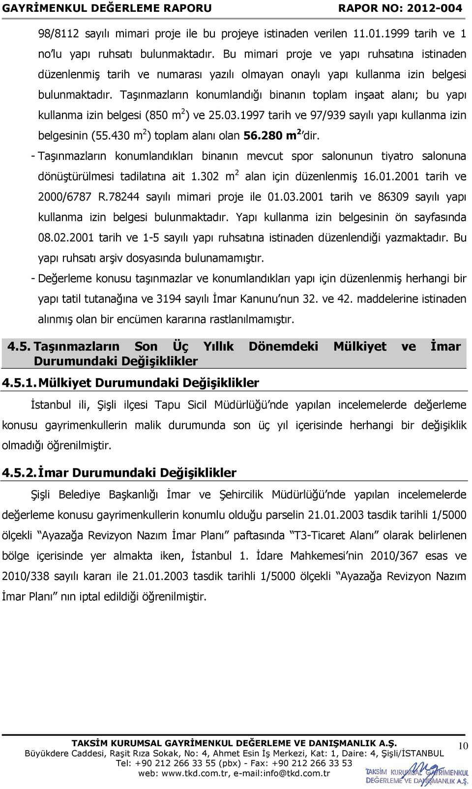 Taşınmazların konumlandığı binanın toplam inşaat alanı; bu yapı kullanma izin belgesi (850 m 2 ) ve 25.03.1997 tarih ve 97/939 sayılı yapı kullanma izin belgesinin (55.430 m 2 ) toplam alanı olan 56.