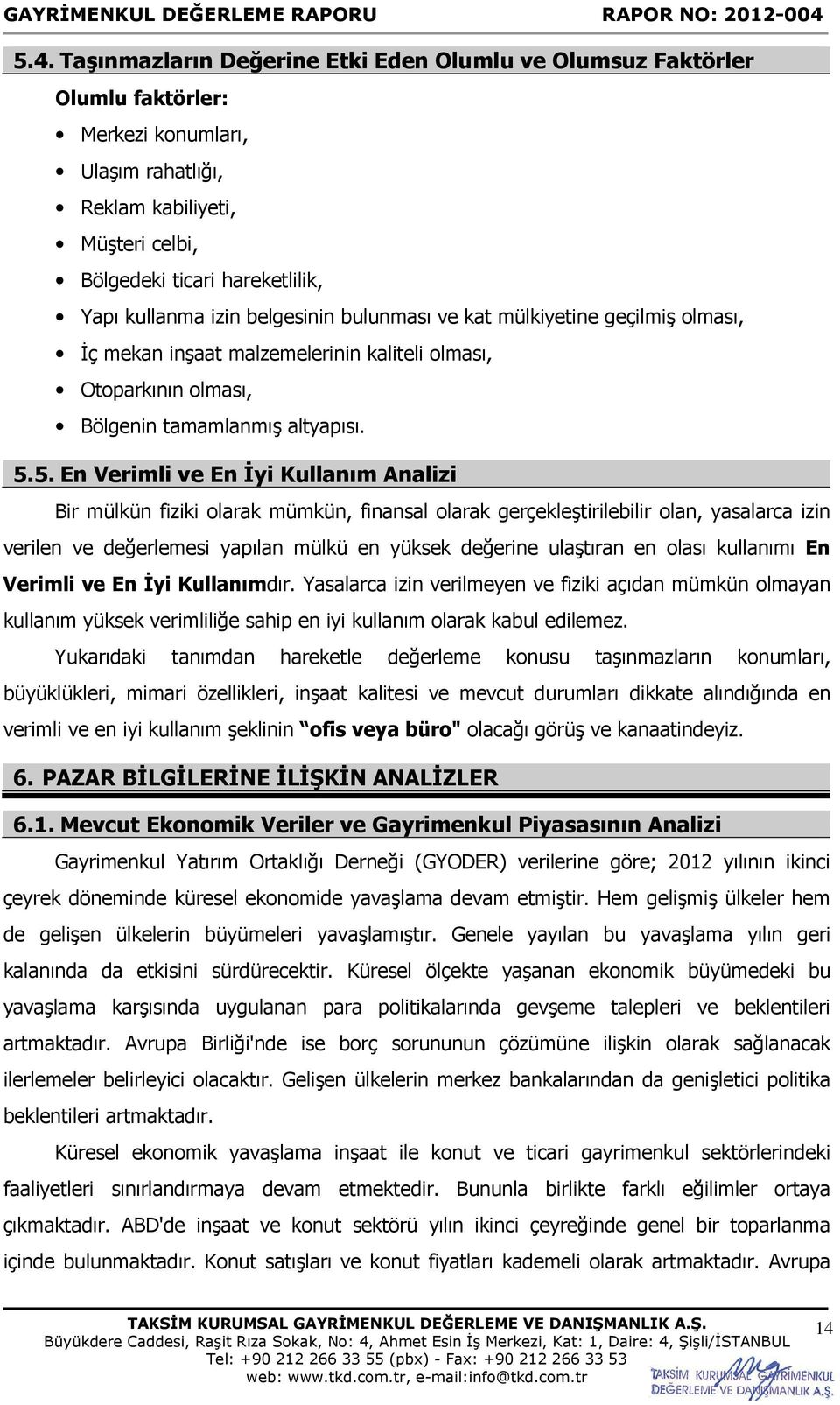 5. En Verimli ve En İyi Kullanım Analizi Bir mülkün fiziki olarak mümkün, finansal olarak gerçekleştirilebilir olan, yasalarca izin verilen ve değerlemesi yapılan mülkü en yüksek değerine ulaştıran