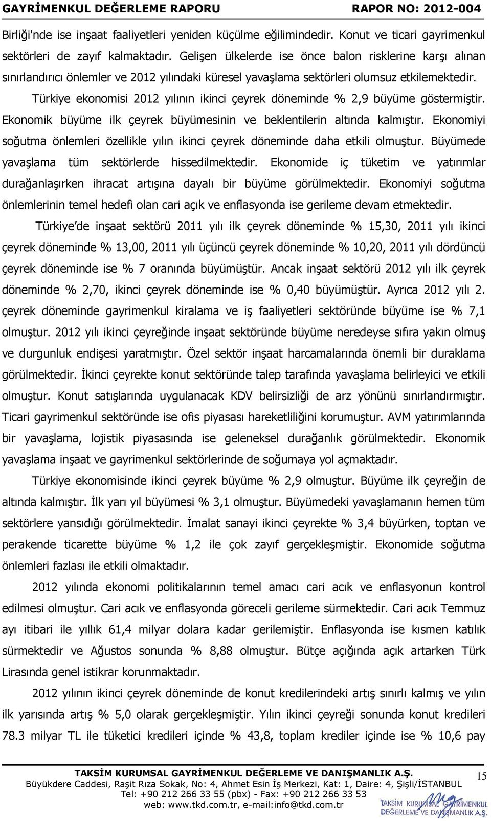 Türkiye ekonomisi 2012 yılının ikinci çeyrek döneminde % 2,9 büyüme göstermiştir. Ekonomik büyüme ilk çeyrek büyümesinin ve beklentilerin altında kalmıştır.