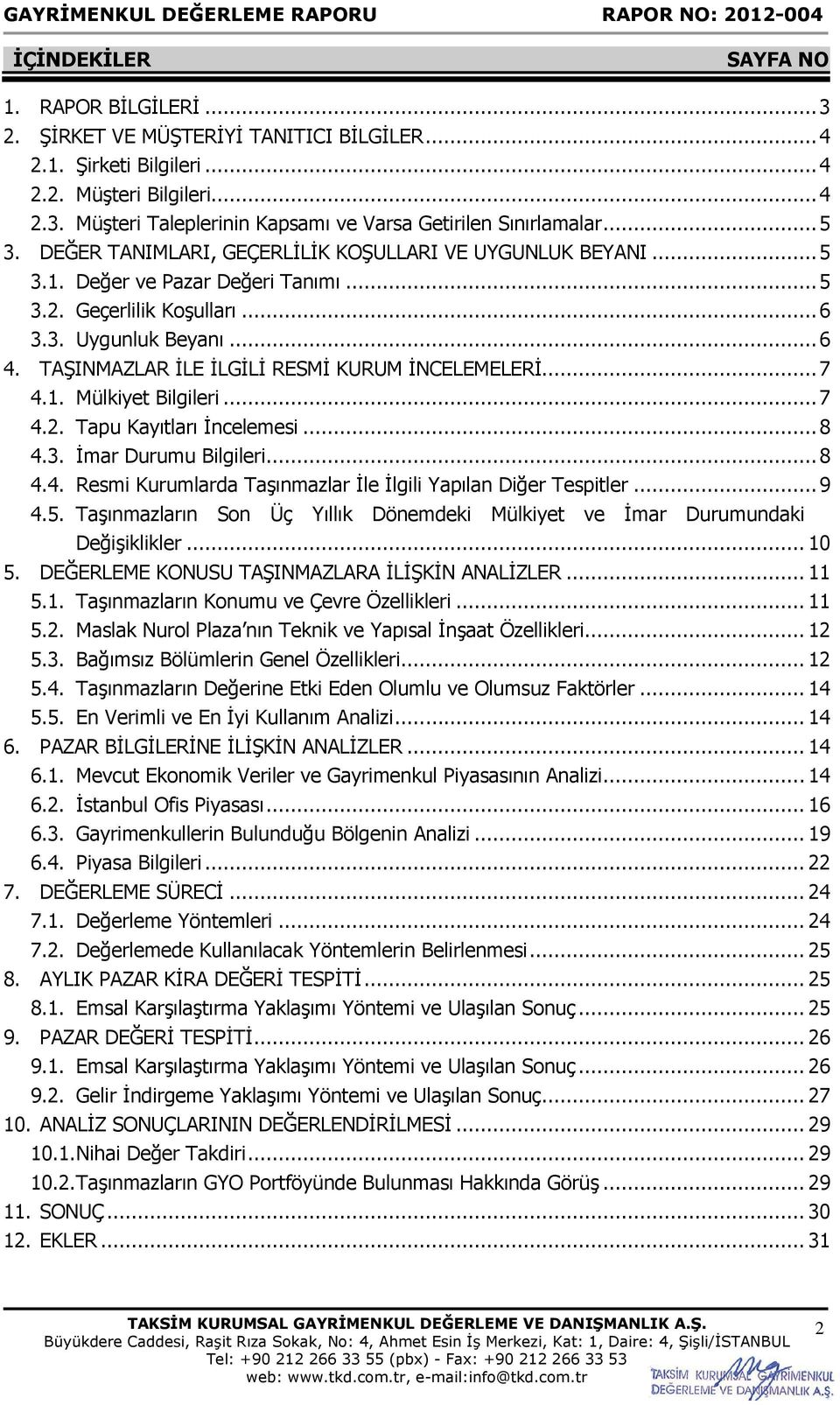 TAŞINMAZLAR İLE İLGİLİ RESMİ KURUM İNCELEMELERİ... 7 4.1. Mülkiyet Bilgileri... 7 4.2. Tapu Kayıtları İncelemesi... 8 4.3. İmar Durumu Bilgileri... 8 4.4. Resmi Kurumlarda Taşınmazlar İle İlgili Yapılan Diğer Tespitler.