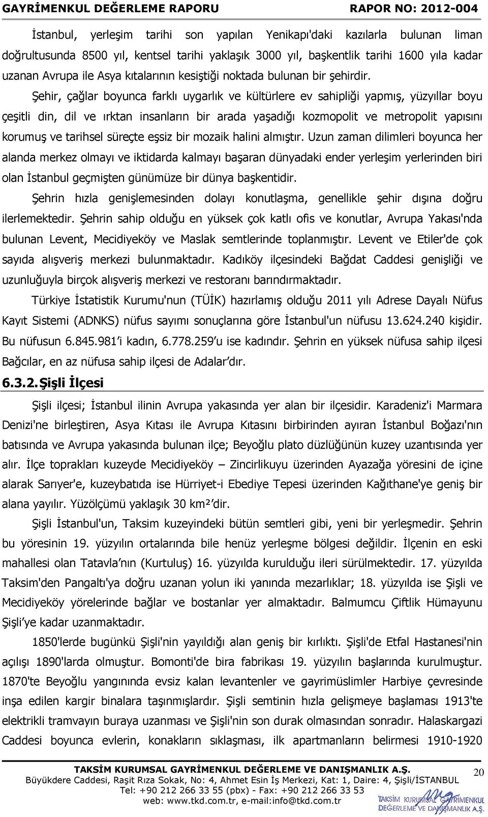 Şehir, çağlar boyunca farklı uygarlık ve kültürlere ev sahipliği yapmış, yüzyıllar boyu çeşitli din, dil ve ırktan insanların bir arada yaşadığı kozmopolit ve metropolit yapısını korumuş ve tarihsel