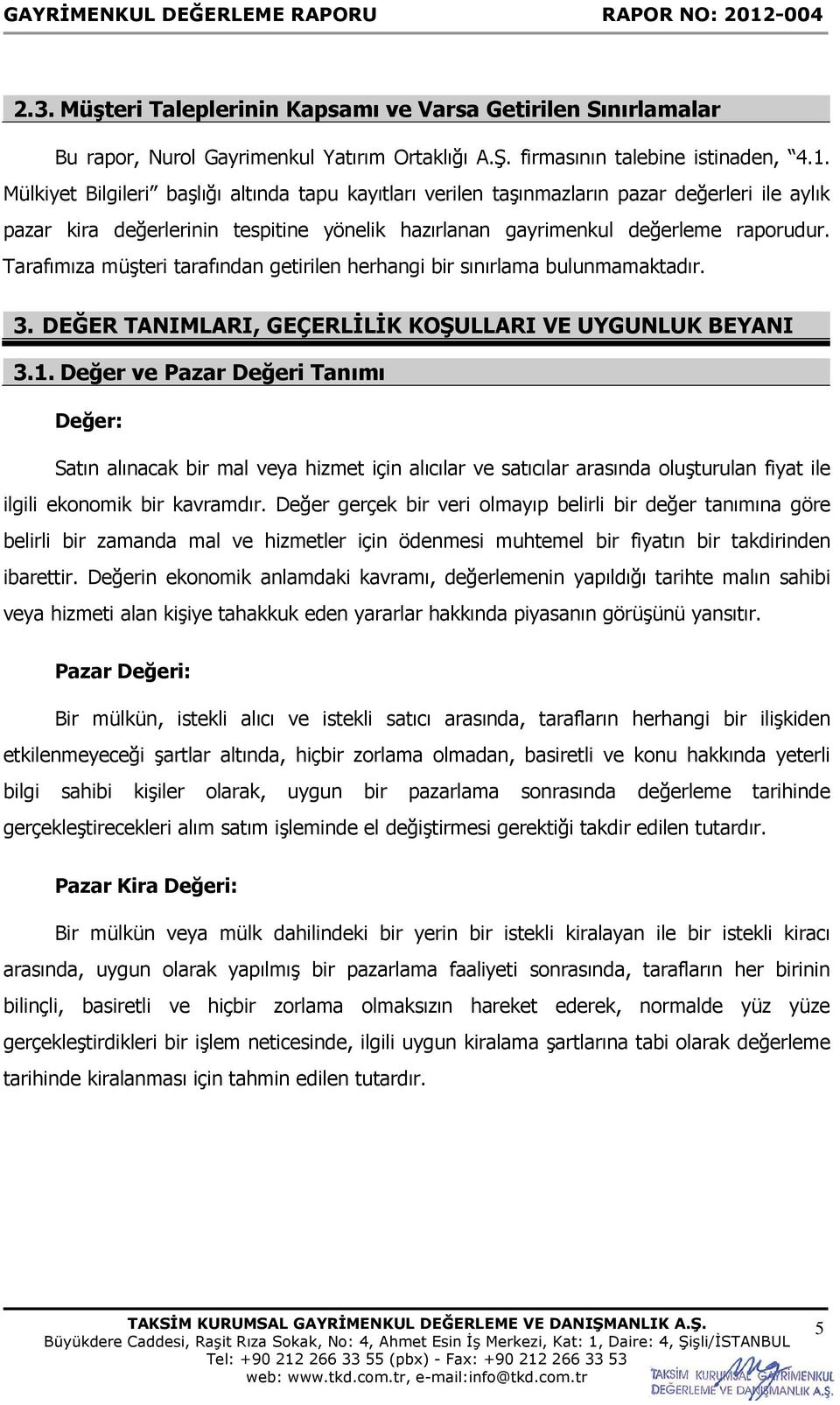 Tarafımıza müşteri tarafından getirilen herhangi bir sınırlama bulunmamaktadır. 3. DEĞER TANIMLARI, GEÇERLİLİK KOŞULLARI VE UYGUNLUK BEYANI 3.1.