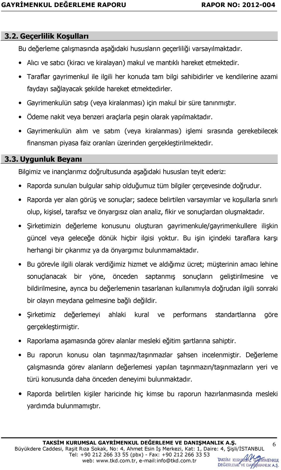 Gayrimenkulün satışı (veya kiralanması) için makul bir süre tanınmıştır. Ödeme nakit veya benzeri araçlarla peşin olarak yapılmaktadır.