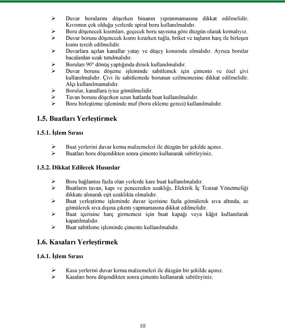 Duvarlara açılan kanallar yatay ve düģey konumda olmalıdır. Ayrıca borular bacalardan uzak tutulmalıdır. Boruları 90 dönüģ yaptığında dirsek kullanılmalıdır.