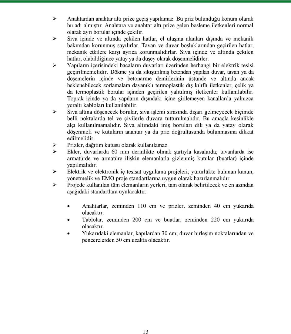 Tavan ve duvar boģluklarından geçirilen hatlar, mekanik etkilere karģı ayrıca korunmalıdırlar. Sıva içinde ve altında çekilen hatlar, olabildiğince yatay ya da düģey olarak döģenmelidirler.