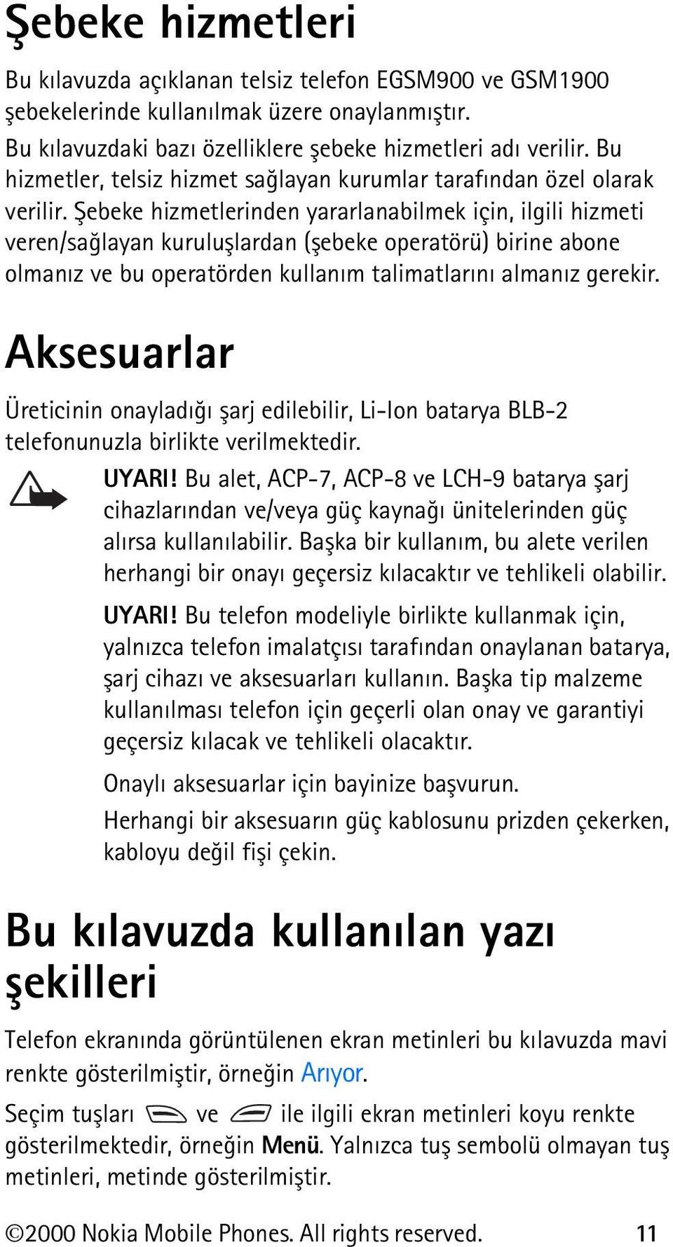 Þebeke hizmetlerinden yararlanabilmek için, ilgili hizmeti veren/saðlayan kuruluþlardan (þebeke operatörü) birine abone olmanýz ve bu operatörden kullaným talimatlarýný almanýz gerekir.