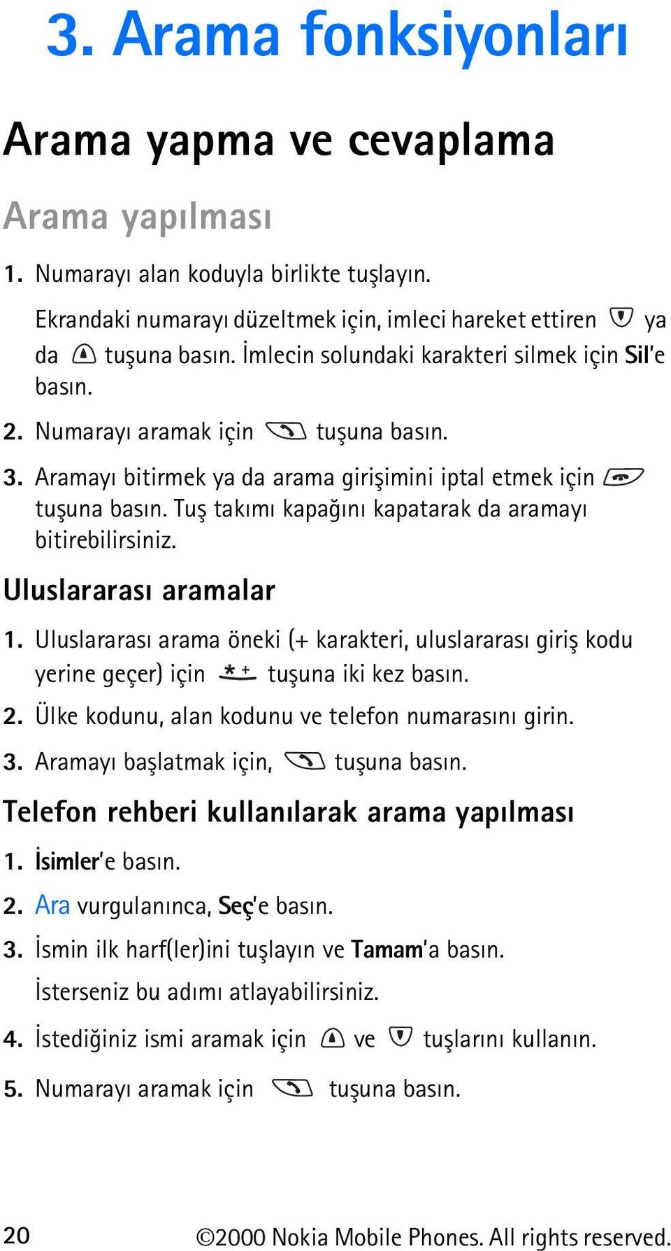 Tuþ takýmý kapaðýný kapatarak da aramayý bitirebilirsiniz. Uluslararasý aramalar 1. Uluslararasý arama öneki (+ karakteri, uluslararasý giriþ kodu yerine geçer) için tuþuna iki kez basýn. 2.