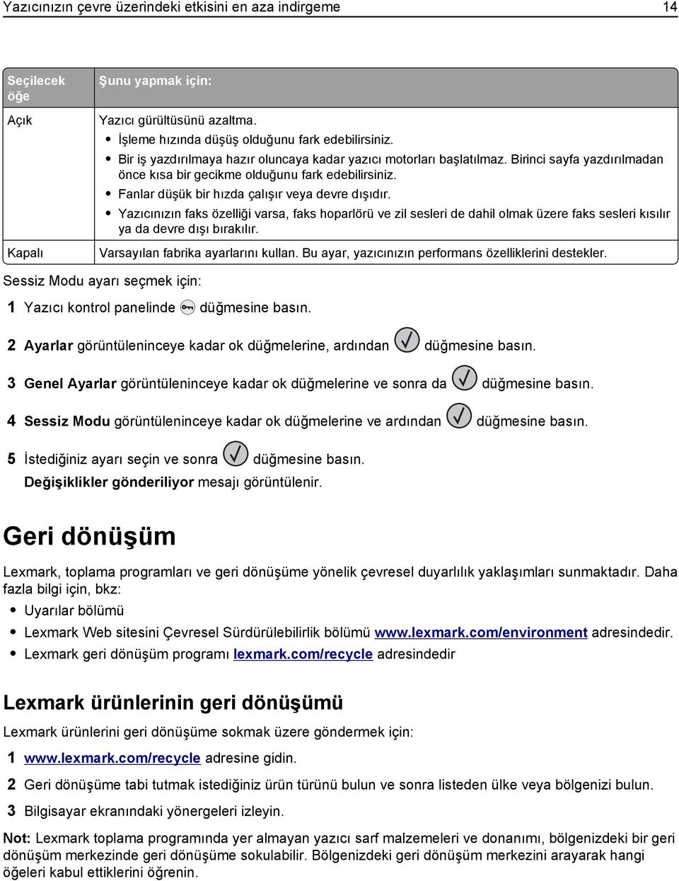 Yazıcınızın faks özelliği varsa, faks hoparlörü ve zil sesleri de dahil olmak üzere faks sesleri kısılır ya da devre dışı bırakılır. Varsayılan fabrika ayarlarını kullan.