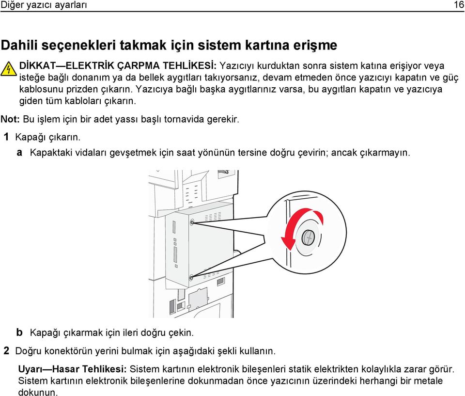 Not: Bu işlem için bir adet yassı başlı tornavida gerekir. 1 Kapağı çıkarın. a Kapaktaki vidaları gevşetmek için saat yönünün tersine doğru çevirin; ancak çıkarmayın.