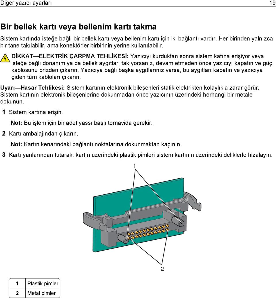 DİKKAT ELEKTRİK ÇARPMA TEHLİKESİ: Yazıcıyı kurduktan sonra sistem katına erişiyor veya isteğe bağlı donanım ya da bellek aygıtları takıyorsanız, devam etmeden önce yazıcıyı kapatın ve güç kablosunu