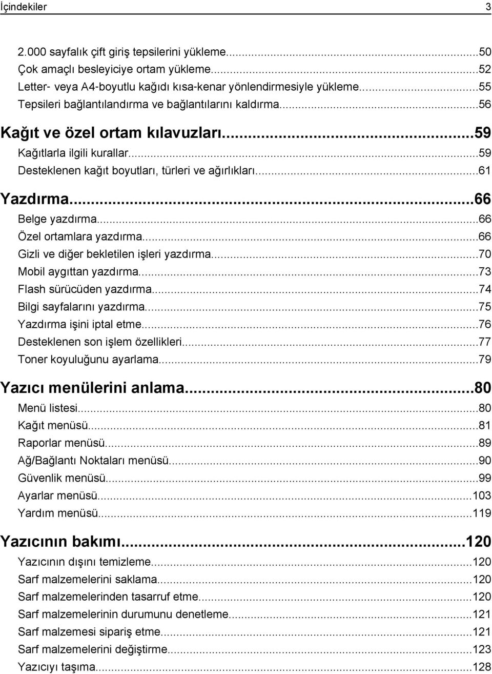 ..66 Belge yazdırma...66 Özel ortamlara yazdırma...66 Gizli ve diğer bekletilen işleri yazdırma...70 Mobil aygıttan yazdırma...73 Flash sürücüden yazdırma...74 Bilgi sayfalarını yazdırma.