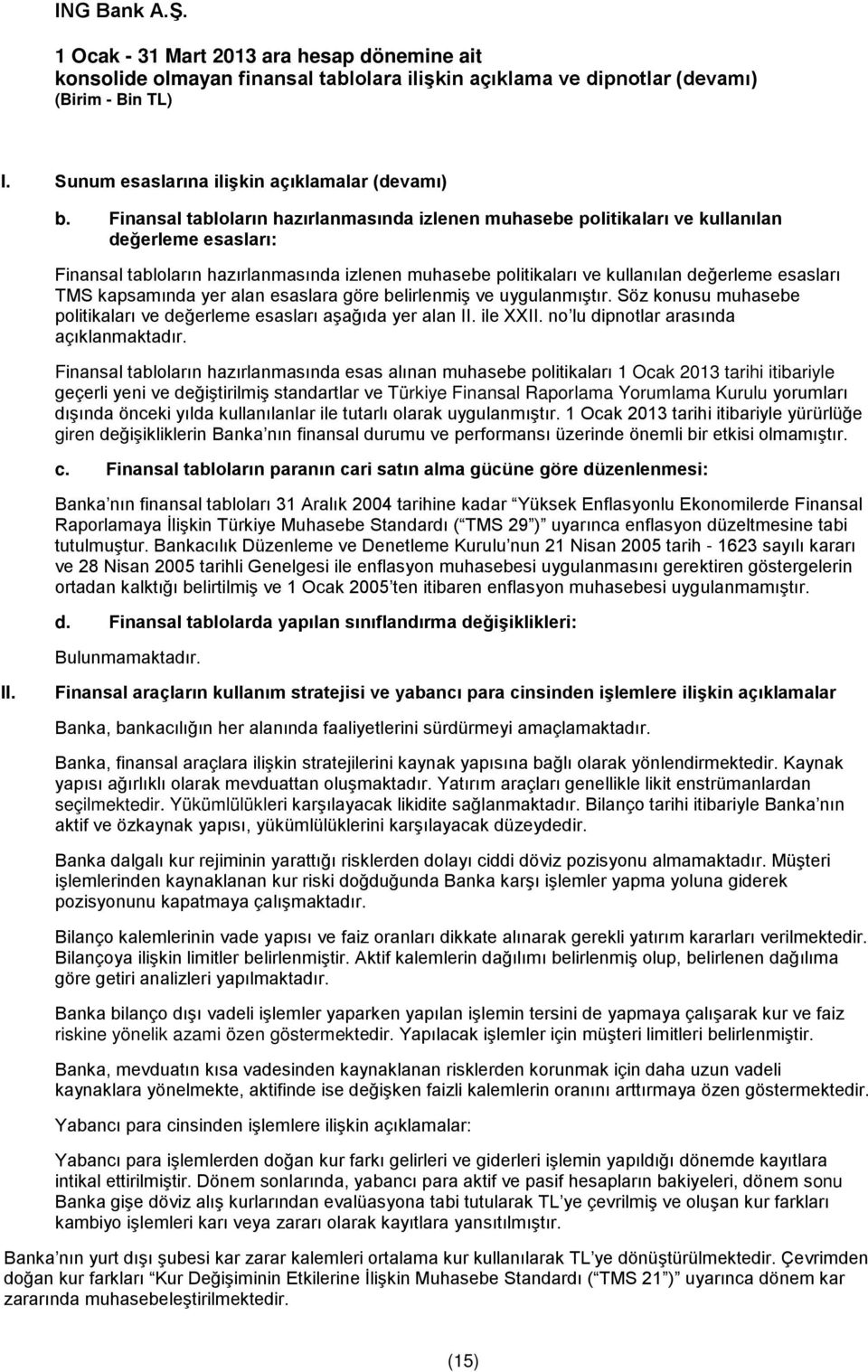 TMS kapsamında yer alan esaslara göre belirlenmiş ve uygulanmıştır. Söz konusu muhasebe politikaları ve değerleme esasları aşağıda yer alan II. ile XXII. no lu dipnotlar arasında açıklanmaktadır.