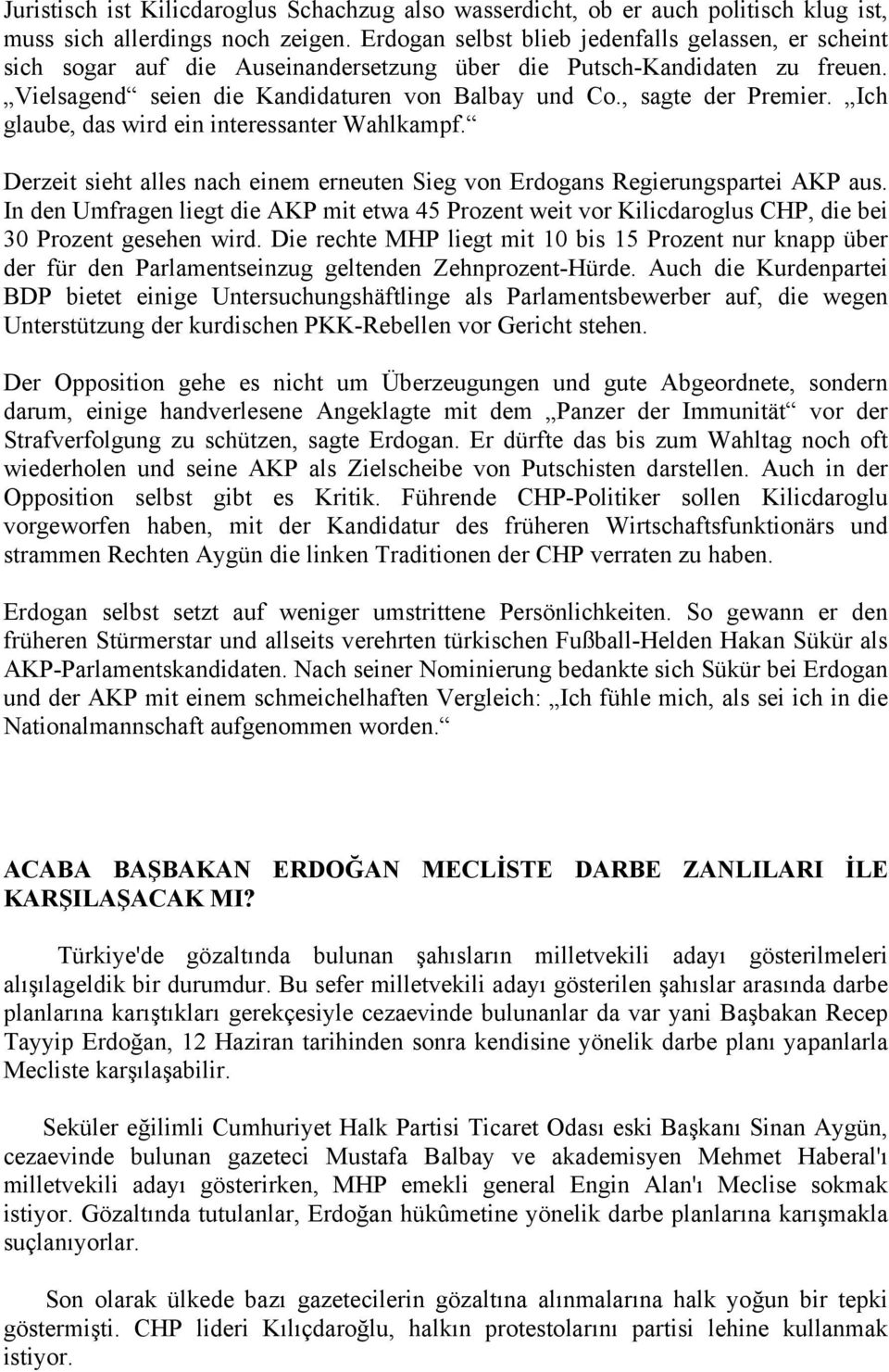 , sagte der Premier. Ich glaube, das wird ein interessanter Wahlkampf. Derzeit sieht alles nach einem erneuten Sieg von Erdogans Regierungspartei AKP aus.