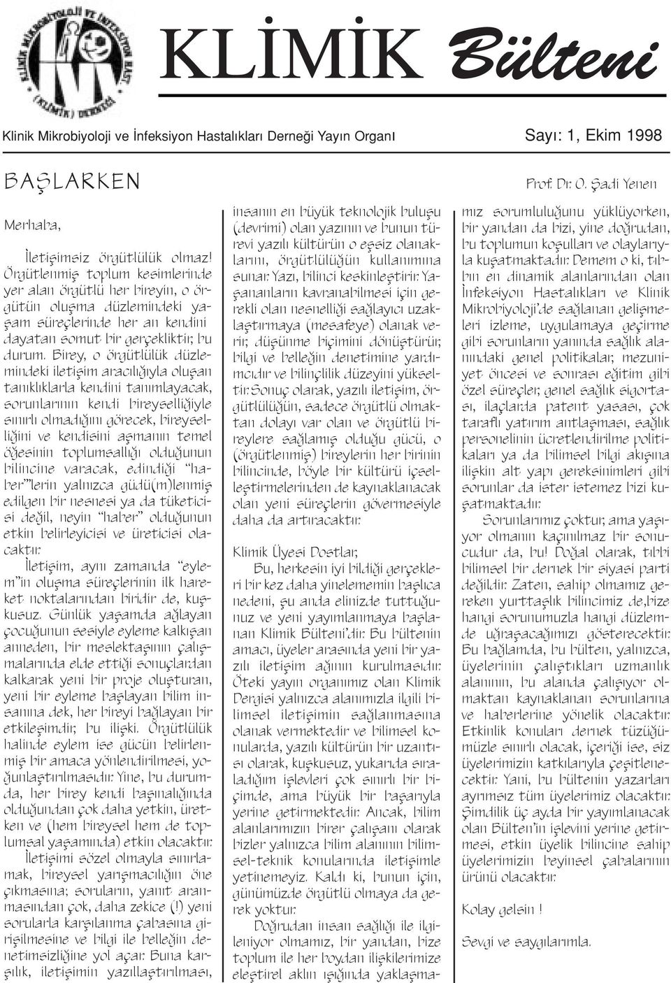 Birey, o šrgÿtlÿlÿk dÿzlemindeki iletißim aracýlýûýyla olußan tanýklýklarla kendini tanýmlayacak, sorunlarýnýn kendi bireyselliûiyle sýnýrlý olmadýûýný gšrecek, bireyselliûini ve kendisini aßmanýn