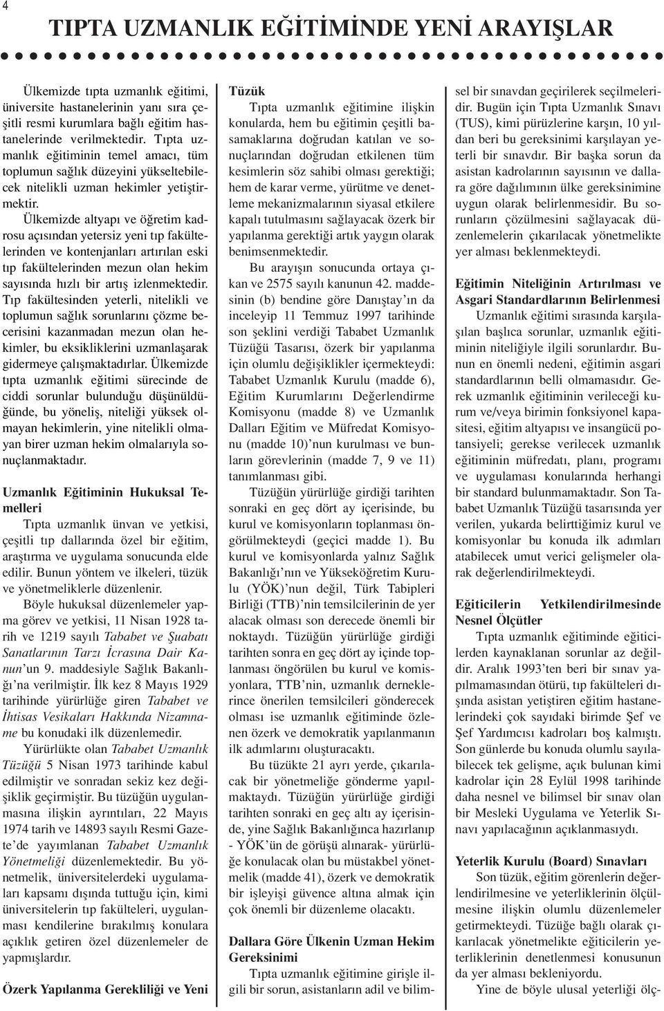 Ülkemizde altyap ve ö retim kadrosu aç s ndan yetersiz yeni t p fakültelerinden ve kontenjanlar art r lan eski t p fakültelerinden mezun olan hekim say s nda h zl bir art fl izlenmektedir.