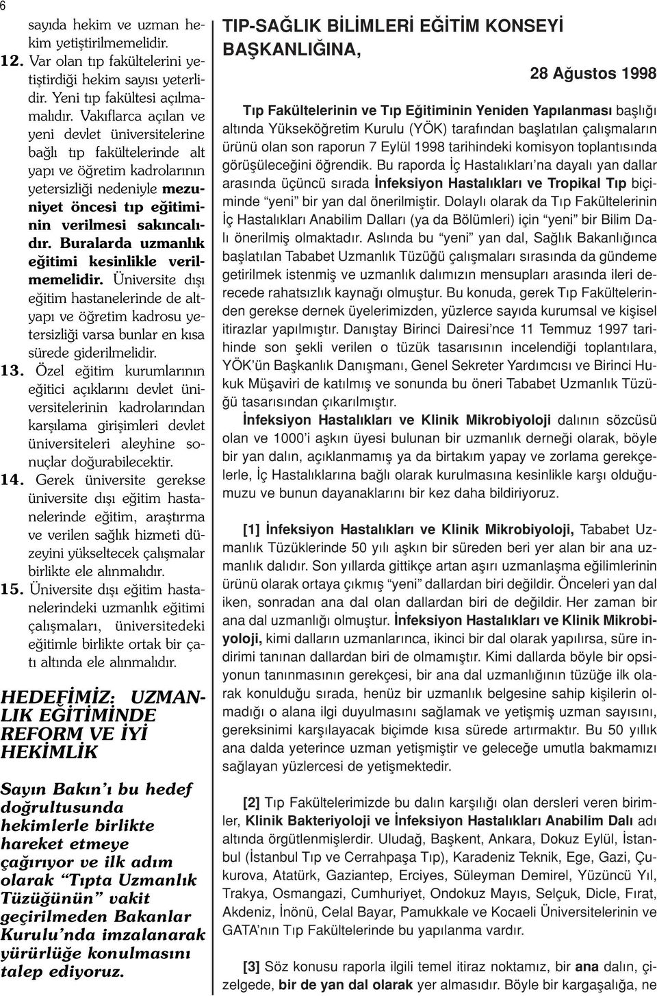 Buralarda uzmanl k e itimi kesinlikle verilmemelidir. Üniversite d fl e itim hastanelerinde de altyap ve ö retim kadrosu yetersizli i varsa bunlar en k sa sürede giderilmelidir. 13.