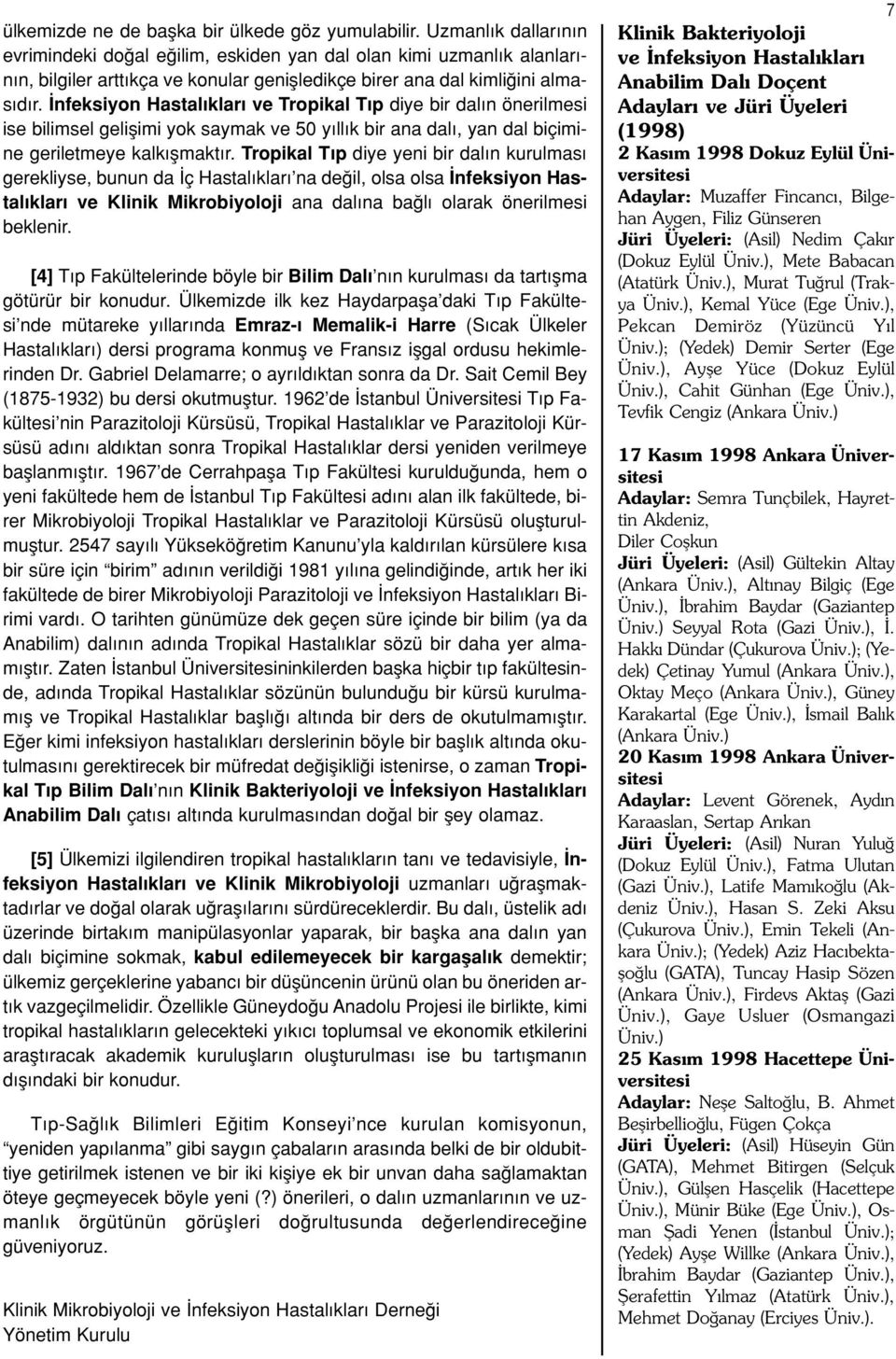 nfeksiyon Hastal klar ve Tropikal T p diye bir dal n önerilmesi ise bilimsel geliflimi yok saymak ve 50 y ll k bir ana dal, yan dal biçimine geriletmeye kalk flmakt r.