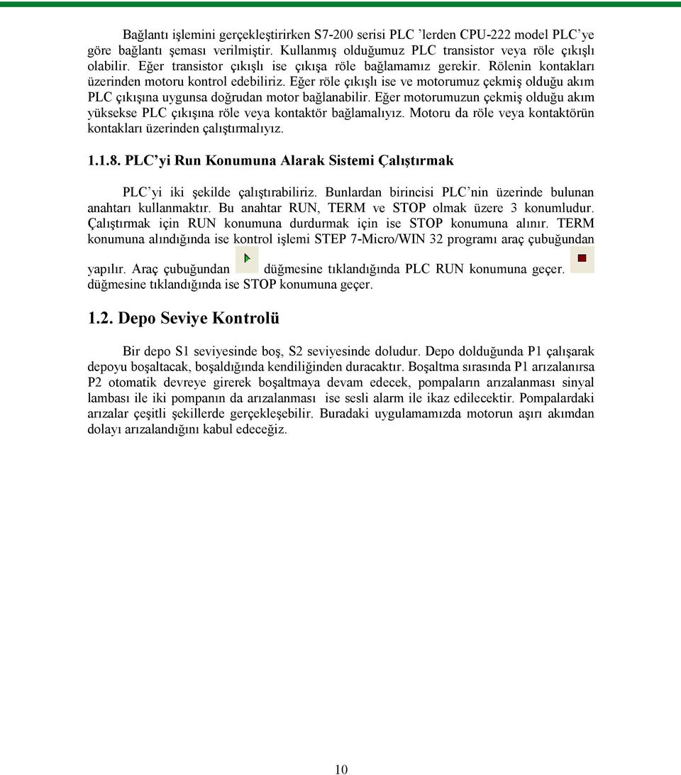 Eğer röle çıkışlı ise ve motorumuz çekmiş olduğu akım PLC çıkışına uygunsa doğrudan motor bağlanabilir. Eğer motorumuzun çekmiş olduğu akım yüksekse PLC çıkışına röle veya kontaktör bağlamalıyız.