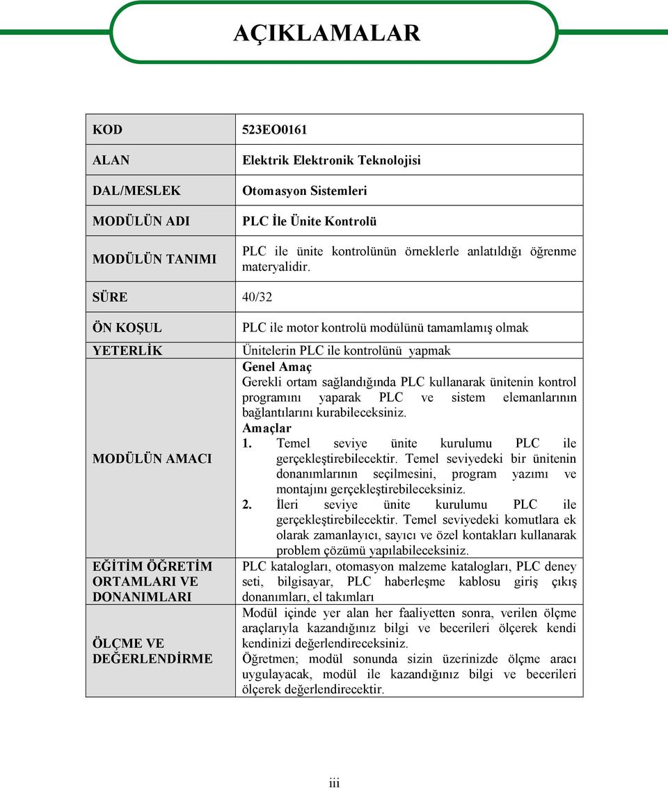 SÜRE 40/32 ÖN KOŞUL YETERLİK MODÜLÜN AMACI EĞİTİM ÖĞRETİM ORTAMLARI VE DONANIMLARI ÖLÇME VE DEĞERLENDİRME PLC ile motor kontrolü modülünü tamamlamış olmak Ünitelerin PLC ile kontrolünü yapmak Genel