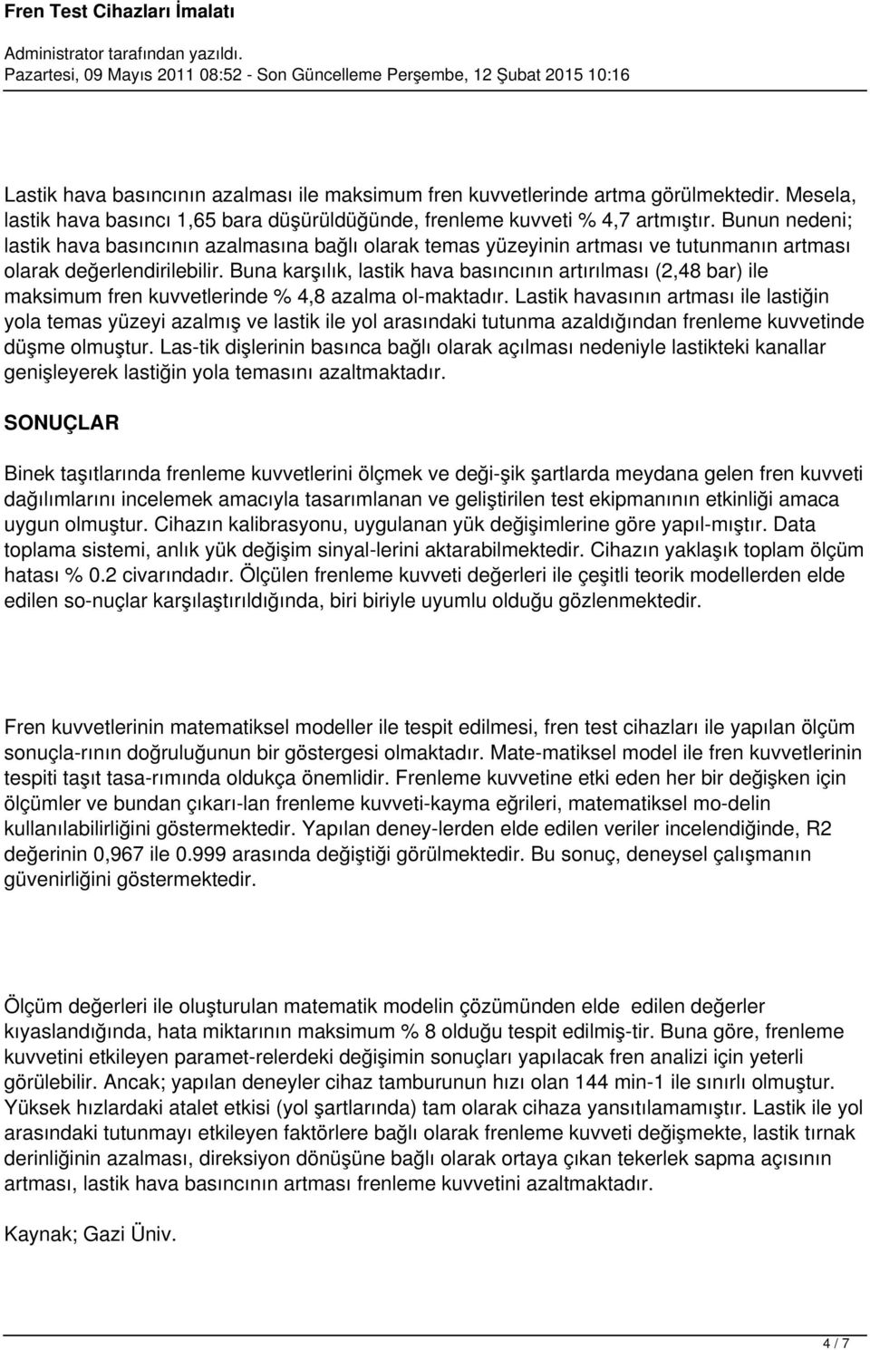 Buna karşılık, lastik hava basıncının artırılması (2,48 bar) ile maksimum fren kuvvetlerinde % 4,8 azalma ol maktadır.